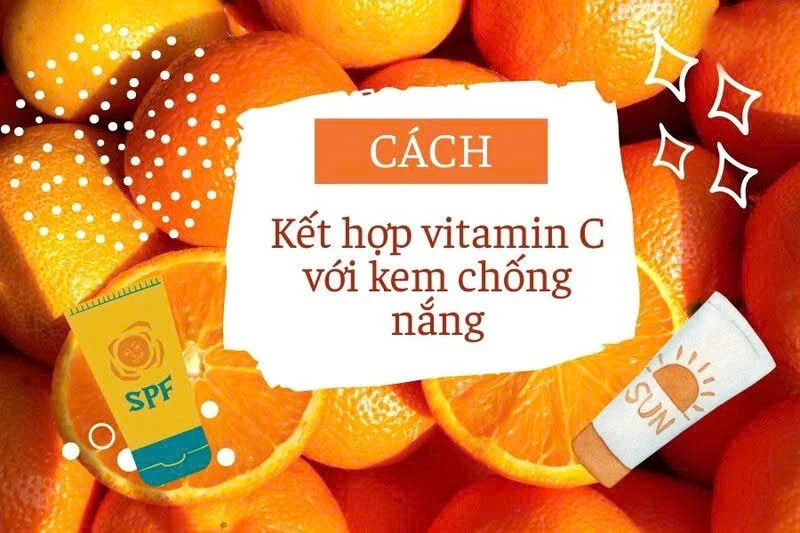 Kết hợp vitamin C và kem chống nắng đem lại hiệu quả bảo vệ vượt trội